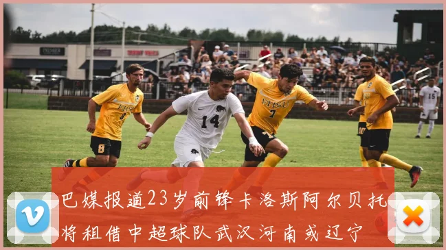 巴媒报道23岁前锋卡洛斯阿尔贝托将租借中超球队武汉河南或辽宁